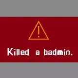 KILLED A BADMIN!