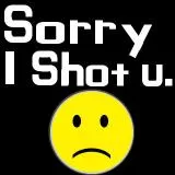 Sorry I shot you :(