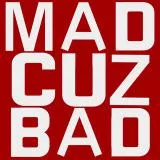 Mad Cuz Bad