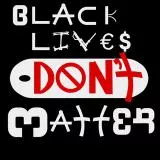Black lives dont matter