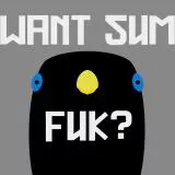 WANT SUM FUK?